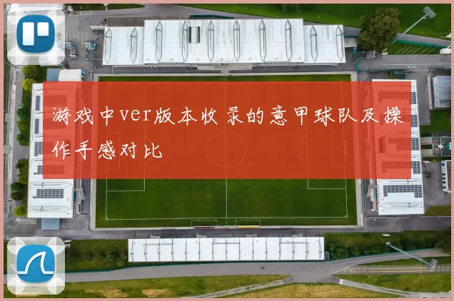 游戏中ver版本收录的意甲球队及操作手感对比