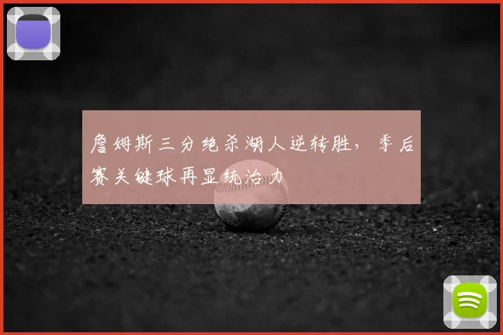 詹姆斯三分绝杀湖人逆转胜,季后赛关键球再显统治力