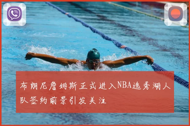 布朗尼詹姆斯正式进入NBA选秀湖人队签约前景引发关注