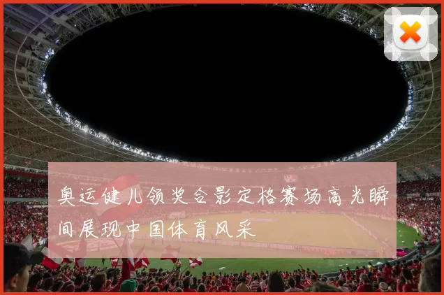 奥运健儿领奖合影定格赛场高光瞬间展现中国体育风采