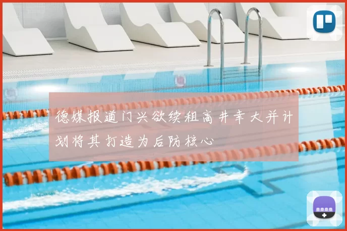 德媒报道门兴欲续租高井幸大并计划将其打造为后防核心