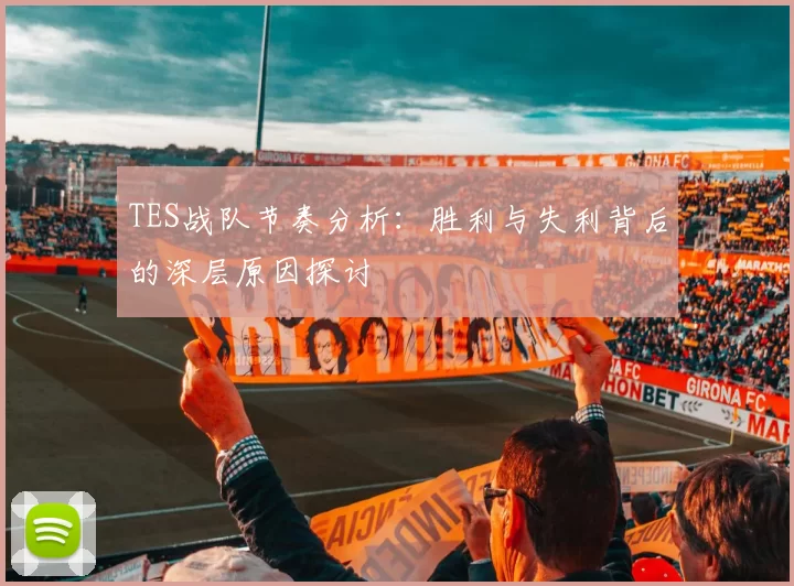 TES战队节奏分析：胜利与失利背后的深层原因探讨