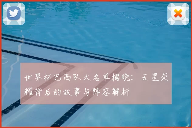 世界杯巴西队大名单揭晓：五星荣耀背后的故事与阵容解析