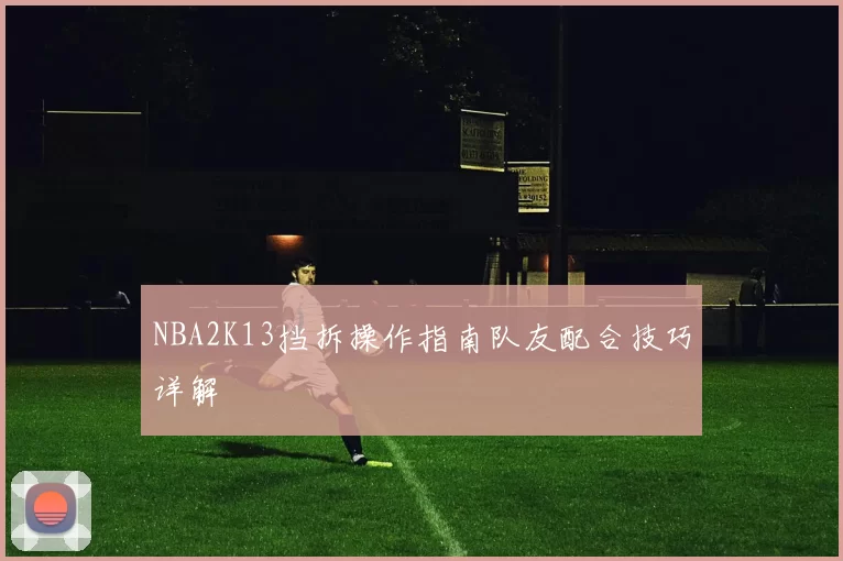 NBA2K13挡拆操作指南队友配合技巧详解