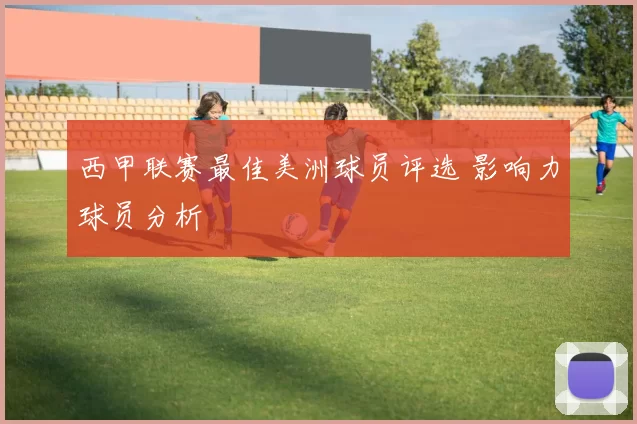 西甲联赛最佳美洲球员评选 影响力球员分析