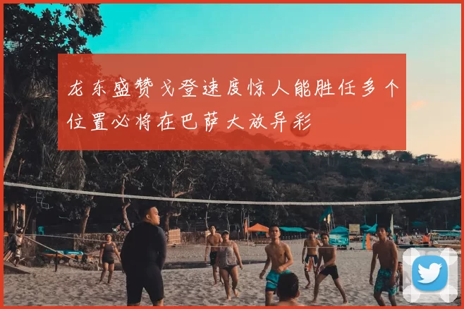 龙东盛赞戈登速度惊人能胜任多个位置必将在巴萨大放异彩