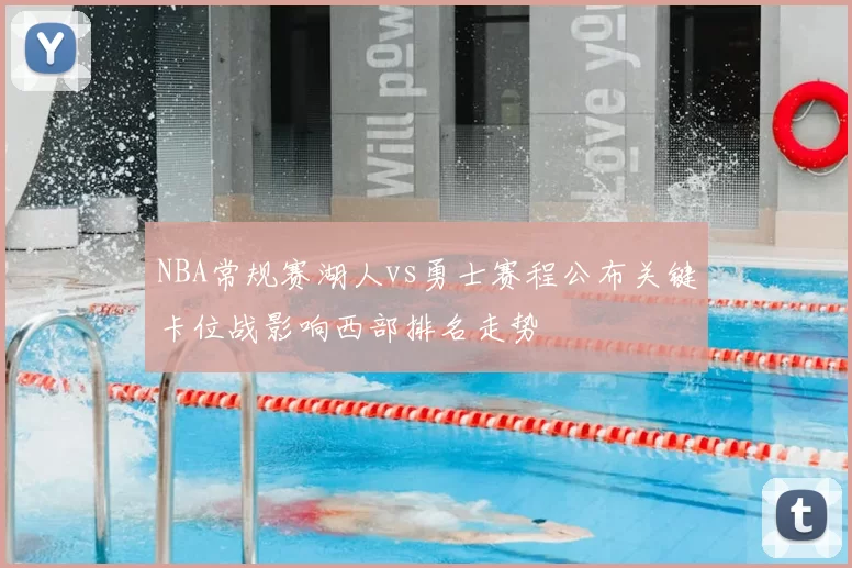 NBA常规赛湖人vs勇士赛程公布关键卡位战影响西部排名走势