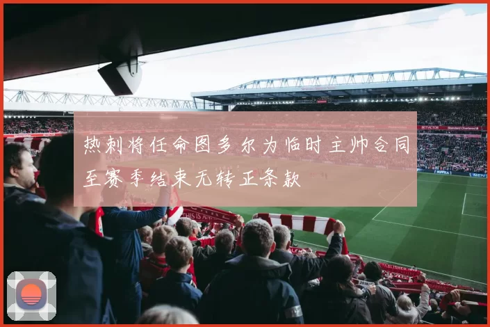 热刺将任命图多尔为临时主帅合同至赛季结束无转正条款