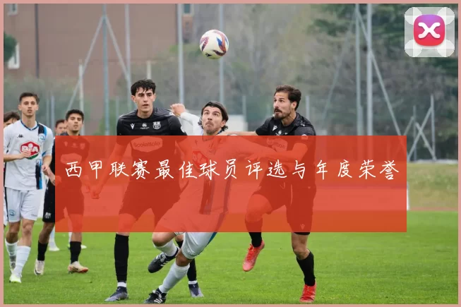 西甲联赛最佳球员评选与年度荣誉