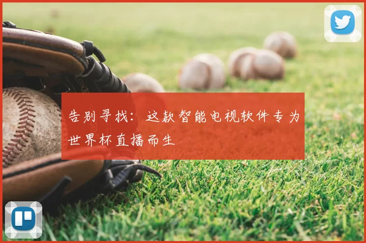 告别寻找：这款智能电视软件专为世界杯直播而生